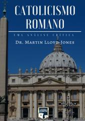 Catolicismo Romano - Uma analise critica - Martin Lloyd-Jones.pdf