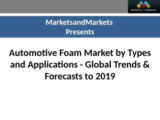 Automotive Foams Market worth $40.83 Billion by 2019.ppt